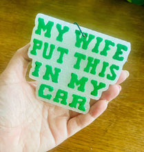 Load image into Gallery viewer, My Wife put this in my car Car Freshie
