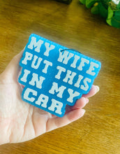 Load image into Gallery viewer, My Wife put this in my car Car Freshie
